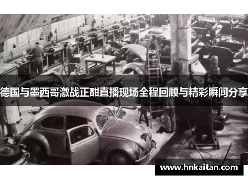 德国与墨西哥激战正酣直播现场全程回顾与精彩瞬间分享